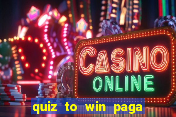 quiz to win paga mesmo quiz money paga mesmo